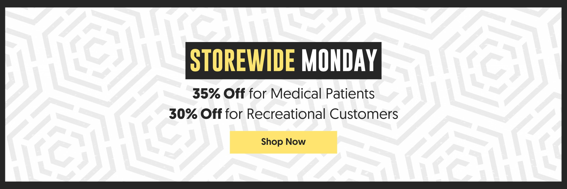 Storewide Deal on Mondays: 35% off for Medical patients, 30% off for recreational customers.