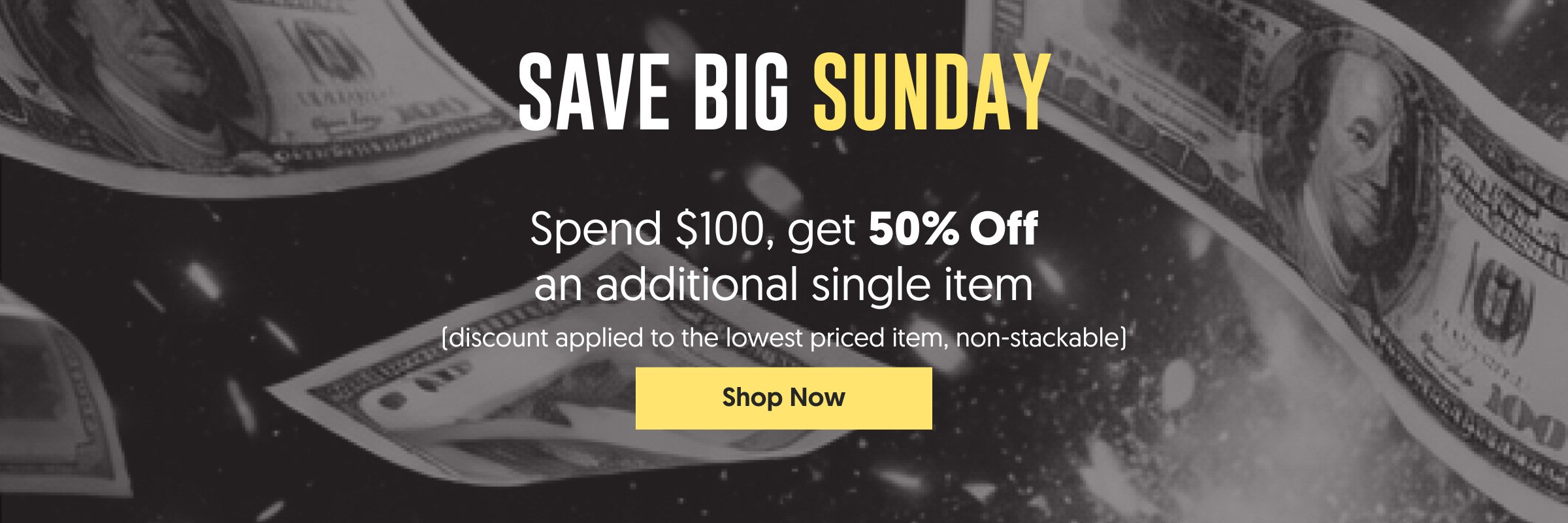 Save Big Sunday - Spend $100, get an 50% off an additional single item.